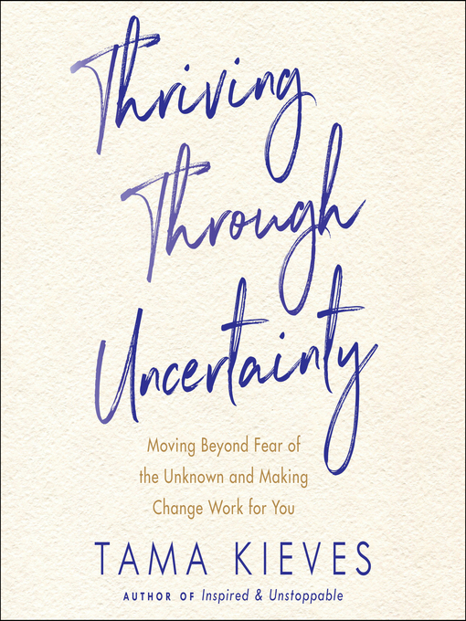 Title details for Thriving Through Uncertainty by Tama Kieves - Available